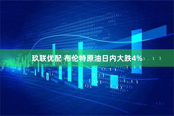 玖联优配 布伦特原油日内大跌4%