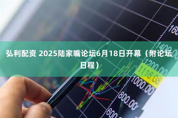 弘利配资 2025陆家嘴论坛6月18日开幕（附论坛日程）