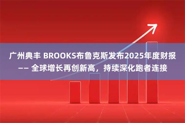 广州典丰 BROOKS布鲁克斯发布2025年度财报—— 全球增长再创新高，持续深化跑者连接